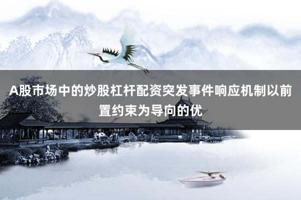 A股市场中的炒股杠杆配资突发事件响应机制以前置约束为导向的优